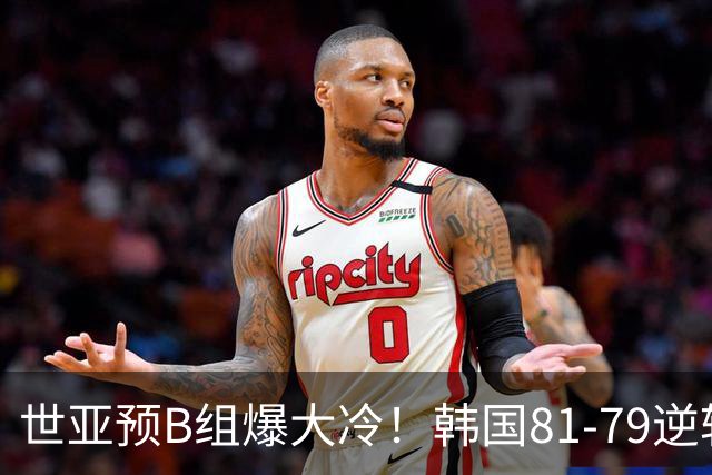 世亚预B组爆大冷！韩国81-79逆转日本产生3大意外+2事实，中国男篮成最大赢家