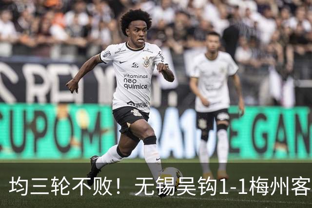 均三轮不败！无锡吴钩1-1梅州客家 周耘屹破门杨超声救主