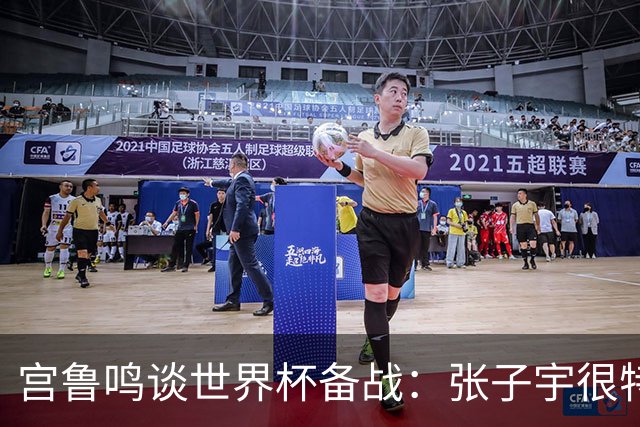 宫鲁鸣谈世界杯备战：张子宇很特殊，希望海外球员早日归队