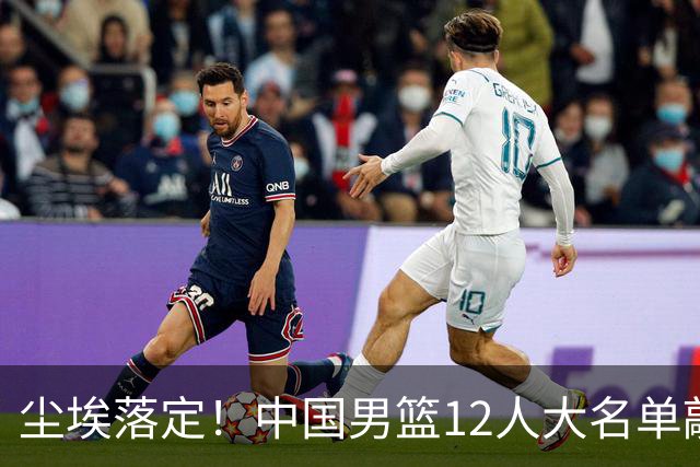 尘埃落定！中国男篮12人大名单敲定，郭士强亮剑死磕日本男篮